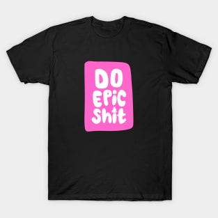 Do epic sh*t T-Shirt